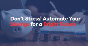 Don’t Stress! Automate Your Savings for a Bright Future