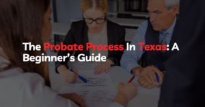 The Probate Process In Texas A Beginner’s Guide
