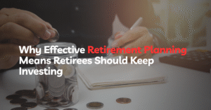 Why Effective Retirement Planning Means Retirees Should Keep Investing
