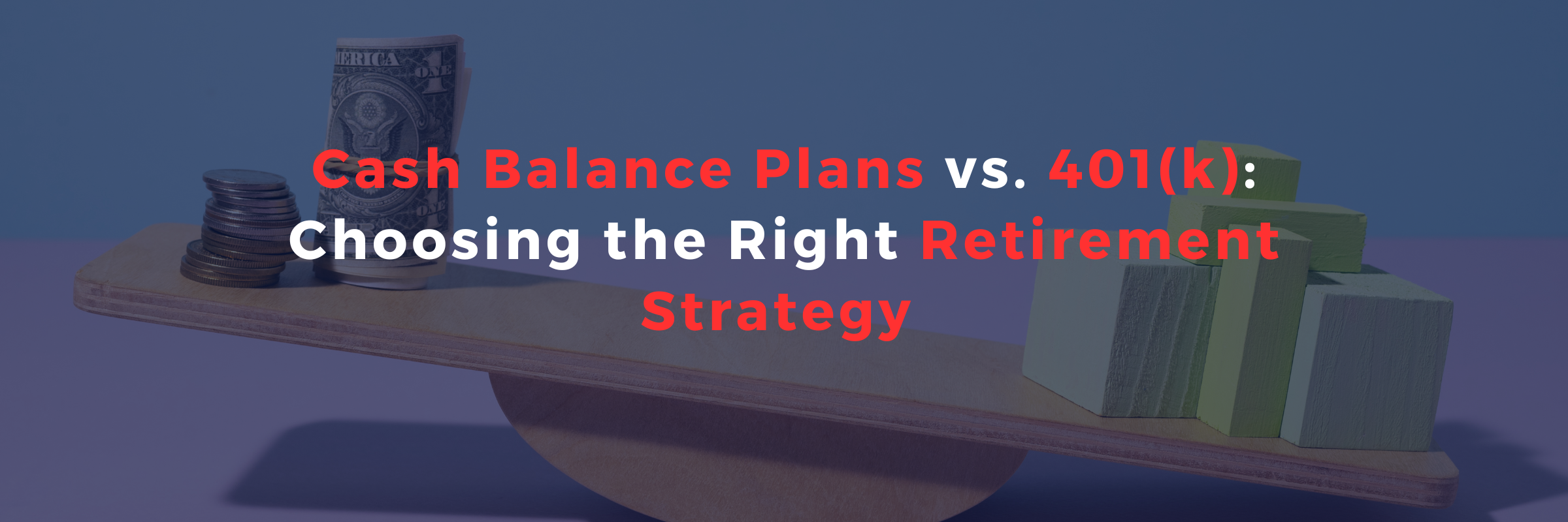 Cash Balance Plans vs. 401(k) Choosing the Right Retirement Strategy Cash Balance Plans vs. 401(k) Choosing the Right Retirement Strategy